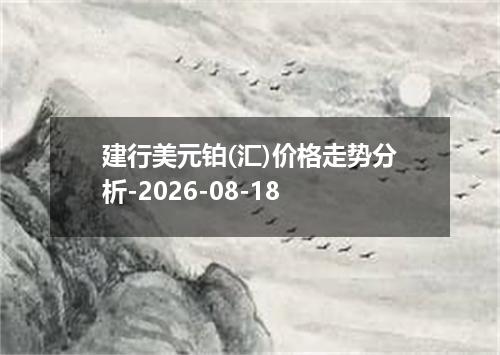建行美元铂(汇)价格走势分析-2026-08-18