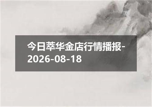今日萃华金店行情播报-2026-08-18