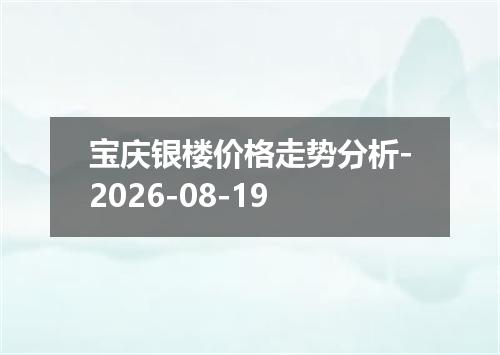 宝庆银楼价格走势分析-2026-08-19