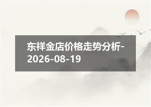 东祥金店价格走势分析-2026-08-19