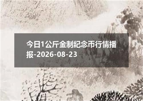 今日1公斤金制纪念币行情播报-2026-08-23