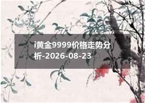i黄金9999价格走势分析-2026-08-23