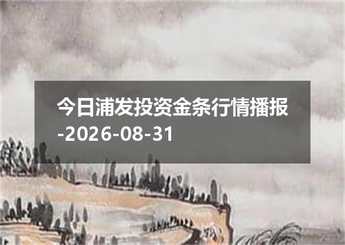 今日浦发投资金条行情播报-2026-08-31