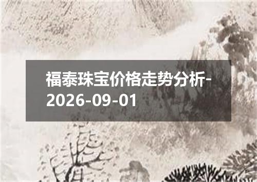 福泰珠宝价格走势分析-2026-09-01
