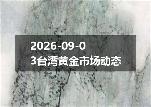2026-09-03台湾黄金市场动态