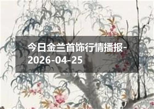 今日金兰首饰行情播报-2026-04-25
