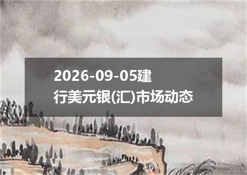 2026-09-05建行美元银(汇)市场动态