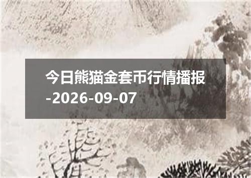 今日熊猫金套币行情播报-2026-09-07