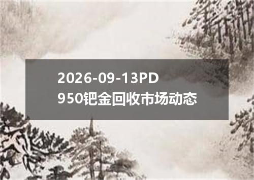 2026-09-13PD950钯金回收市场动态