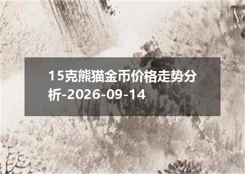 15克熊猫金币价格走势分析-2026-09-14