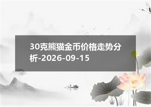 30克熊猫金币价格走势分析-2026-09-15