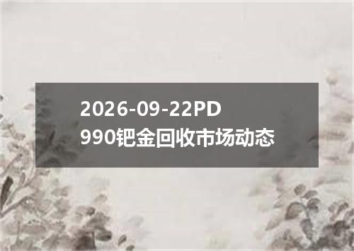 2026-09-22PD990钯金回收市场动态