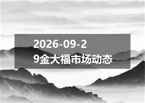2026-09-29金大福市场动态