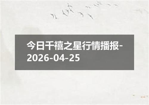 今日千禧之星行情播报-2026-04-25