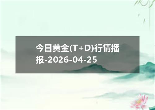 今日黄金(T+D)行情播报-2026-04-25