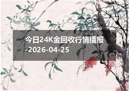 今日24K金回收行情播报-2026-04-25