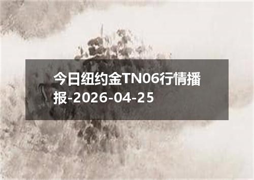 今日纽约金TN06行情播报-2026-04-25