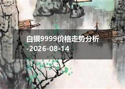 白银9999价格走势分析-2026-08-14