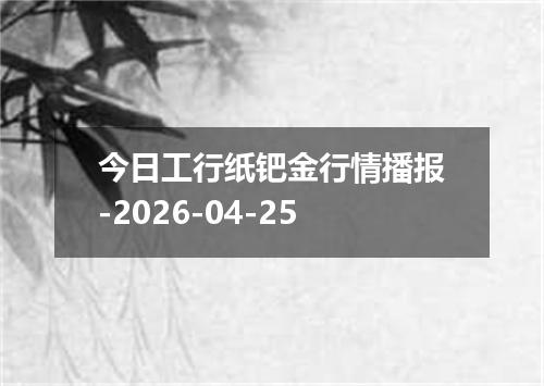 今日工行纸钯金行情播报-2026-04-25
