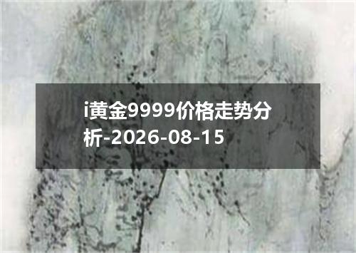 i黄金9999价格走势分析-2026-08-15