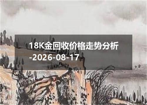 18K金回收价格走势分析-2026-08-17